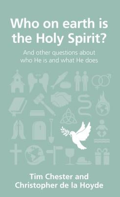 Who on Earth Is the Holy Spirit?: And Other Questions about Who He Is and What He Does by Chester, Tim