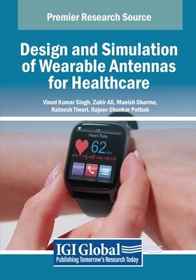 Design and Simulation of Wearable Antennas for Healthcare by Singh, Vinod Kumar