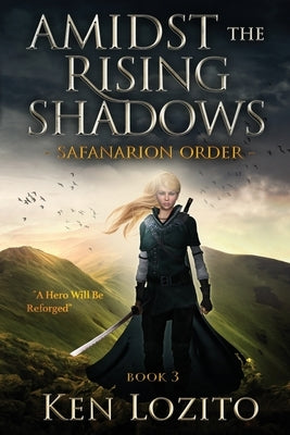 Amidst the Rising Shadows: Book 3 of the Safanarion Order by Lozito, Ken
