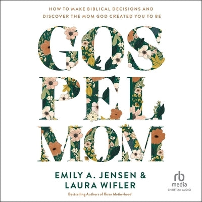 Gospel Mom: How to Make Biblical Decisions and Discover the Mom God Created You to Be by Wifler, Laura