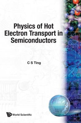 Physics of Hot Electron Transport in Semiconductors by Ting, C. S.