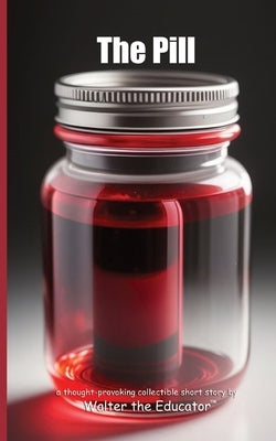 The Pill: A Thought-Provoking Collectible Short Story by Walter the Educator