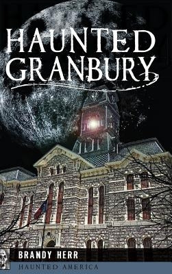 Haunted Granbury by Herr, Brandy