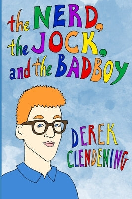 The Nerd, The Jock and The Badboy by Clendening, Derek