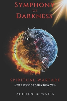 Symphony of Darkness: Spiritual Warfare by Watts, Acillen K.