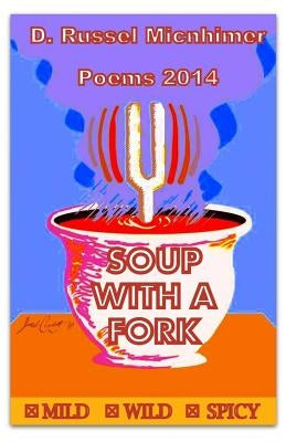 Soup With A Fork Poems 2014 by Micnhimer, D. Russel