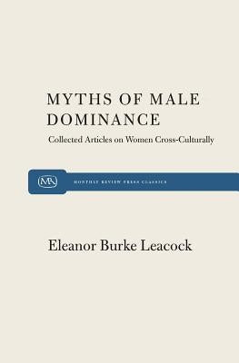 Myth of Male Dominance by Leacock, Eleanor Burke