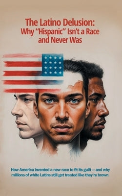 The Latino Delusion Why "Hispanic" Isn't a Race - And Never Was by Almanza, Lucas