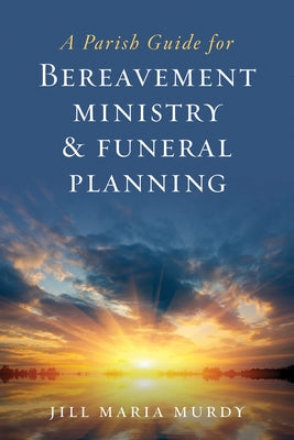 A Parish Guide for Bereavement Ministry & Funeral Planning by Murdy, Jill Maria