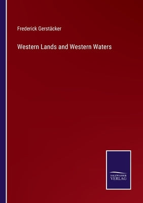 Western Lands and Western Waters by Gerstäcker, Frederick