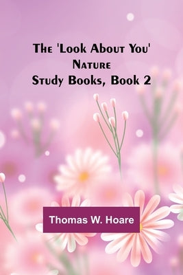 The 'Look About You' Nature Study Books, Book 2 by Hoare, Thomas W.