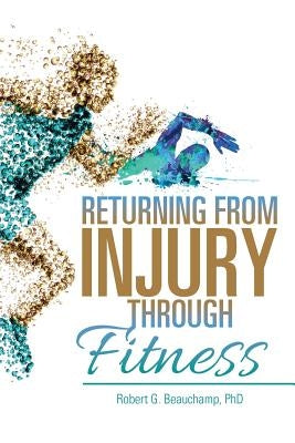 Returning from Injury through Fitness: A Memoir by Beauchamp, Robert G.