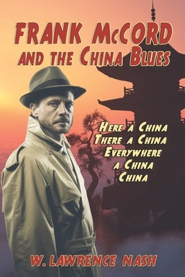 Frank McCord and the China Blues: Here a China, There a China, Everywhere a China China by Nash, W. Lawrence