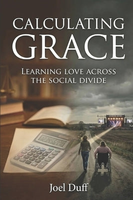 Calculating Grace: Learning Love Across the Social Divide by Duff, Joel