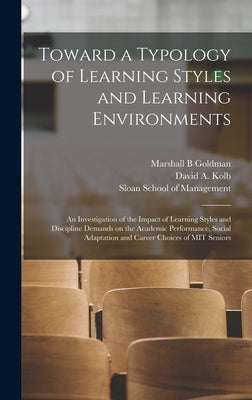 Toward a Typology of Learning Styles and Learning Environments: An Investigation of the Impact of Learning Styles and Discipline Demands on the Academ by Kolb, David a.
