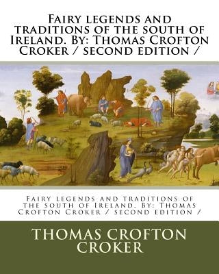Fairy legends and traditions of the south of Ireland. By: Thomas Crofton Croker / second edition / by Croker, Thomas Crofton