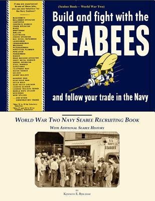 Seabee Book, World War Two, Build and Fight With The Seabees, and follow Your Trade In The Navy: World War Two Navy Seabee Recruiting Book With Aditio by Bingham, Kenneth E.