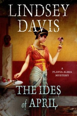 The Ides of April: A Flavia Albia Mystery by Davis, Lindsey