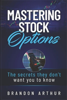 Mastering Stock Options: The secrets they don't want you to know by Arthur, Brandon