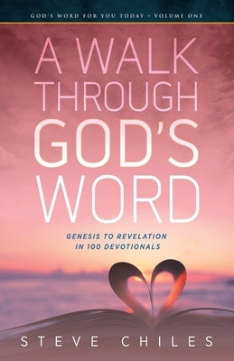 A Walk Through God's Word: Genesis to Revelation in 100 Devotionals Volume 1 by Chiles, Steve