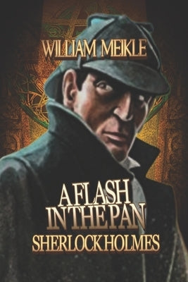 Sherlock Holmes: A Flash In The Pan: Three canonical Sherlock Holmes stories by Meikle, William
