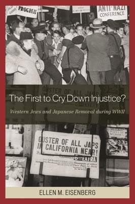 First to Cry Down Injustice?: Western Jews and Japanese Removal During WWII by Eisenberg, Ellen M.