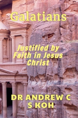 Galatians: Justified by Faith in Jesus Christ by Koh, Andrew C. S.