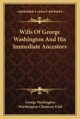 Wills Of George Washington And His Immediate Ancestors by Washington, George
