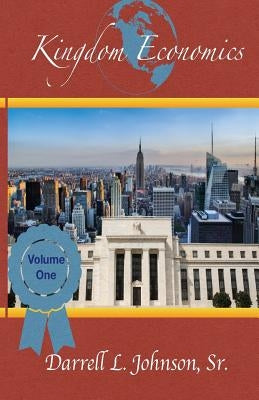 Kingdom Economics Volume One by Johnson Sr, Darrell L.