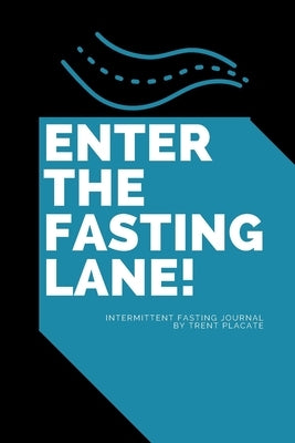 Enter The Fasting Lane: Intermittent Fasting Journal by Placate, Trent