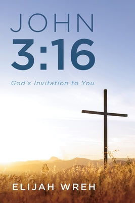 John 3:16: God's Invitation to You by Wreh, Elijah