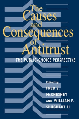 The Causes and Consequences of Antitrust: The Public-Choice Perspective by McChesney, Fred S.