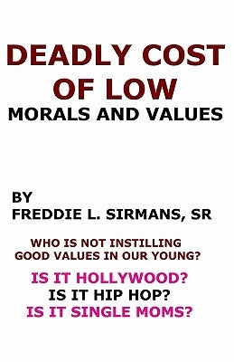 Deadly Cost Of Low Morals And Values by Sirmans Sr, Freddie L.