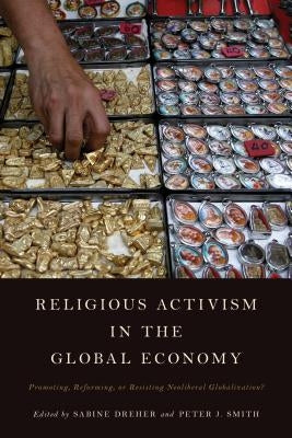 Religious Activism in the Global Economy: Promoting, Reforming, or Resisting Neoliberal Globalization? by Dreher, Sabine