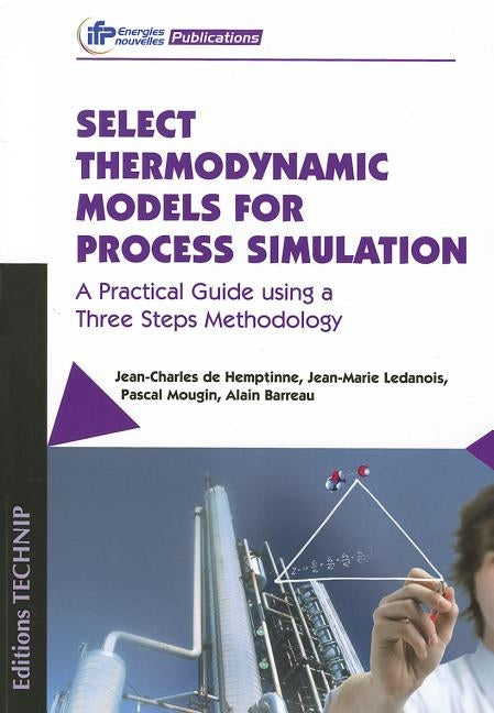Select Thermodynamic Models for Process Simulation: A Practical Guide using a Three Steps Methodology by De Hemptinne, Jean-Charles