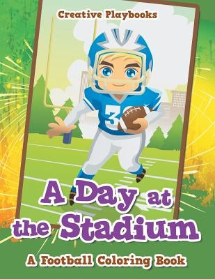 A Day at the Stadium: A Football Coloring Book by Creative Playbooks