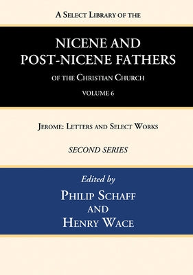 A Select Library of the Nicene and Post-Nicene Fathers of the Christian Church, Second Series, Volume 6 by Schaff, Philip
