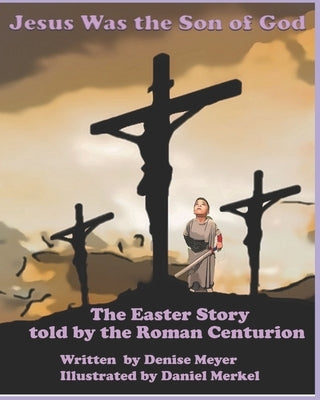 Jesus Was the Son of God: The Easter Account as Told by the Roman Centurion by Merkel, Daniel