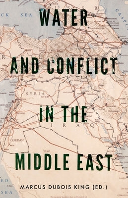 Water and Conflict in the Middle East by King, Marcus DuBois
