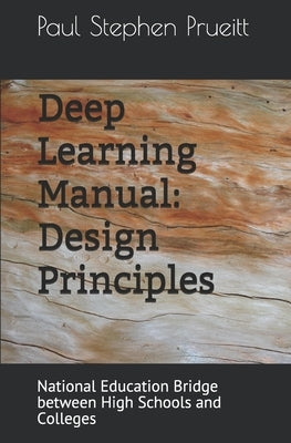 Deep Learning Manual: Design Principles: National Education Bridge between High Schools and Colleges by Prueitt, Paul Stephen