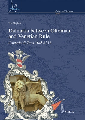 Dalmatia Between Ottoman and Venetian Rule: Contado Di Zara 1645-1718 by Mayhew, Tea