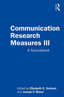 Communication Research Measures III: A Sourcebook by Graham, Elizabeth E.
