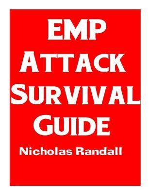 EMP Attack Survival Guide: The Ultimate Beginner's Guide On How To Prepare For and Outlast An Electromagnetic Pulse Attack That Takes Down The U. by Randall, Nicholas