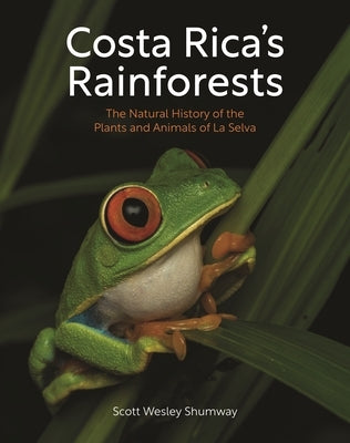 Costa Rica's Rainforests: The Natural History of the Plants and Animals of La Selva by Shumway, Scott Wesley