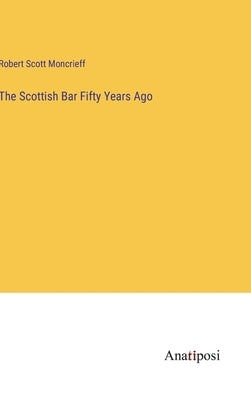 The Scottish Bar Fifty Years Ago by Moncrieff, Robert Scott
