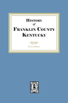 The History of Franklin County, Kentucky by Johnson, L. F.