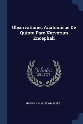 Observationes Anatomicae De Quinto Pare Nervorum Encephali by Wrisberg, Heinrich August