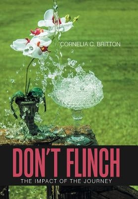 Don'T Flinch: Impact of the Journey by Britton, Cornelia C.