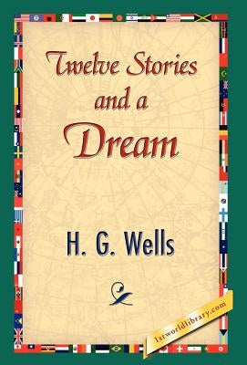 Twelve Stories and a Dream by Wells, H. G.