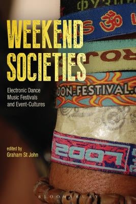 Weekend Societies: Electronic Dance Music Festivals and Event-Cultures by St John, Graham